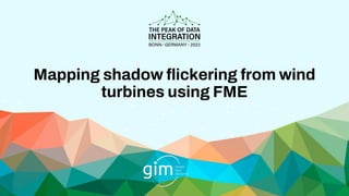 Mapping shadow flickering from wind
turbines using FME
 
