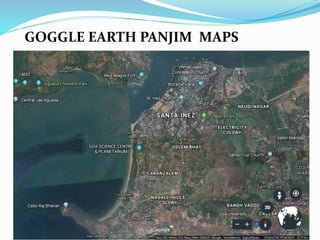 GOGGLE EARTH PANJIM MAPS
 