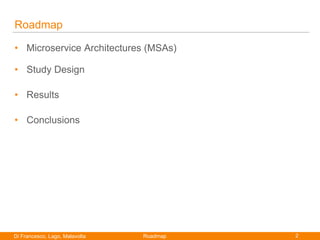 2Di Francesco, Lago, Malavolta
Paolo Di Francesco
Roadmap
• Microservice Architectures (MSAs)
• Study Design
• Results
• Conclusions
Roadmap
 
