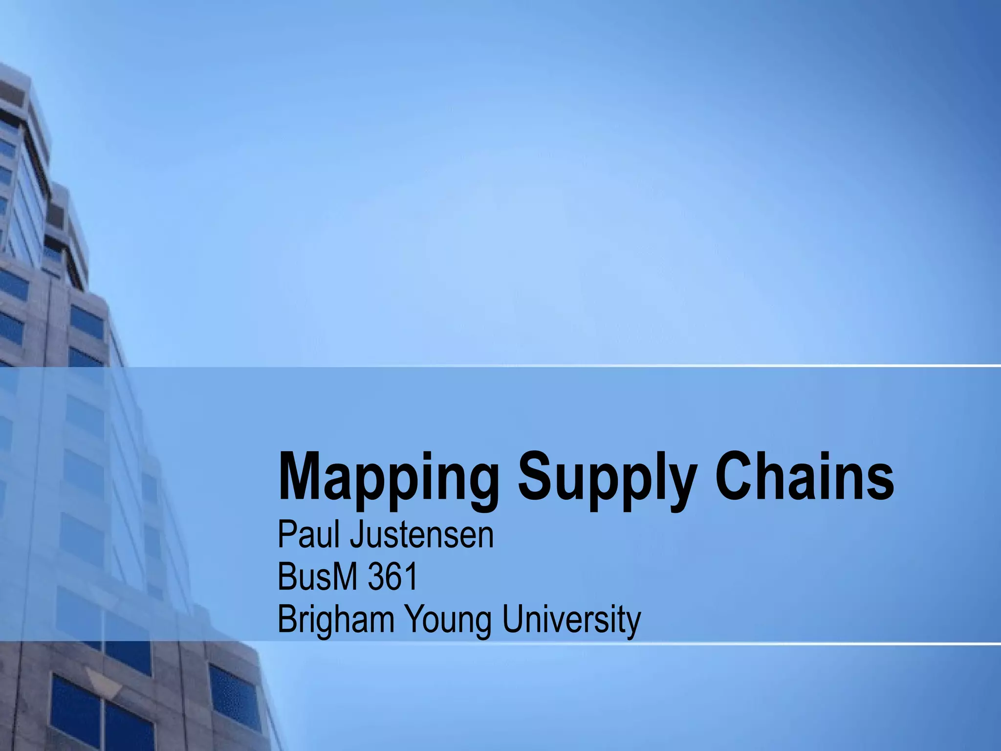 Mapping Supply Chains
Paul Justensen
BusM 361
Brigham Young University
 