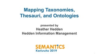Mapping Taxonomies,
Thesauri, and Ontologies
presented by
Heather Hedden
Hedden Information Management
1
 
