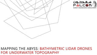 MAPPING THE ABYSS: BATHYMETRIC LIDAR DRONES
FOR UNDERWATER TOPOGRAPHY
 