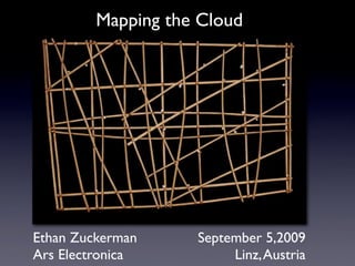 Mapping the Cloud




Ethan Zuckerman     September 5,2009
Ars Electronica          Linz, Austria
 