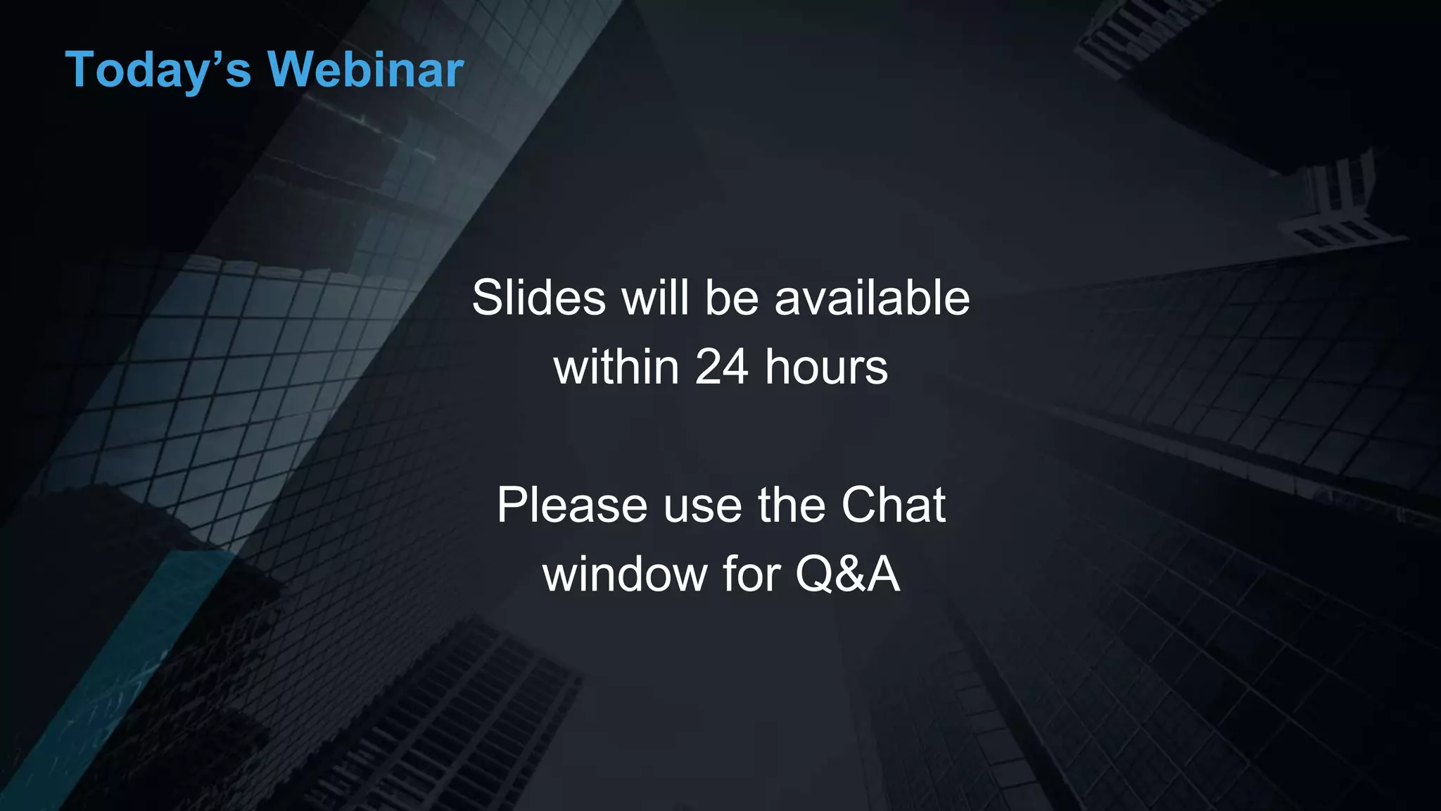 Today’s Webinar
Slides will be available
within 24 hours
Please use the Chat
window for Q&A
 