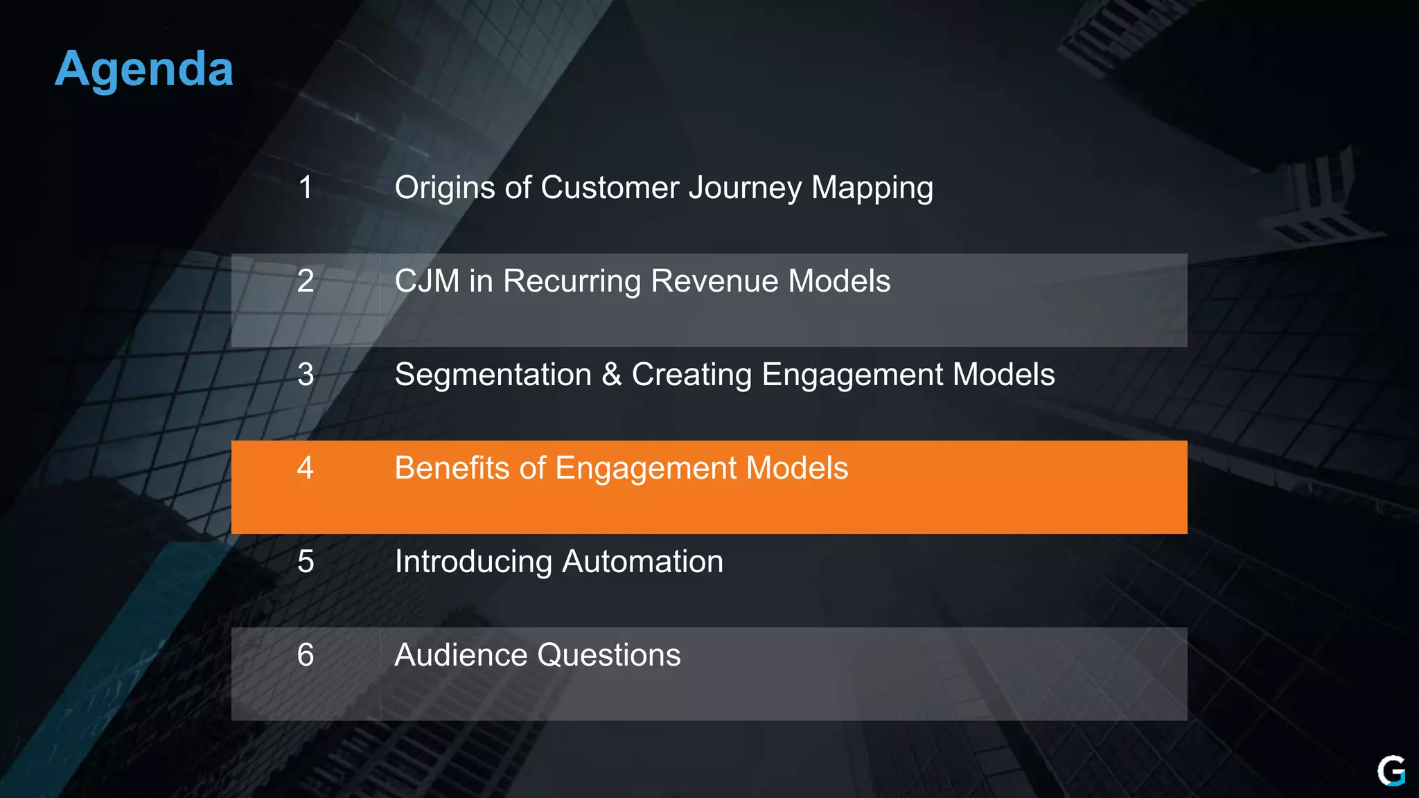 1 Origins of Customer Journey Mapping
2 CJM in Recurring Revenue Models
3 Segmentation & Creating Engagement Models
4 Benefits of Engagement Models
5 Introducing Automation
6 Audience Questions
Agenda
 