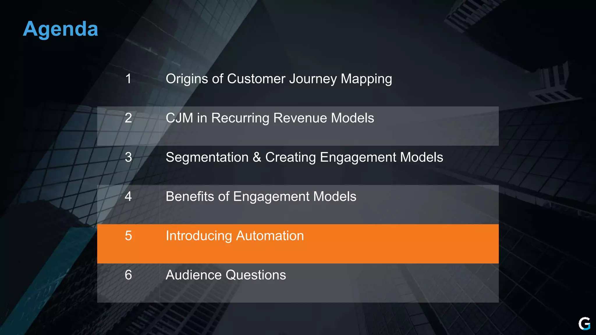 1 Origins of Customer Journey Mapping
2 CJM in Recurring Revenue Models
3 Segmentation & Creating Engagement Models
4 Benefits of Engagement Models
5 Introducing Automation
6 Audience Questions
Agenda
 