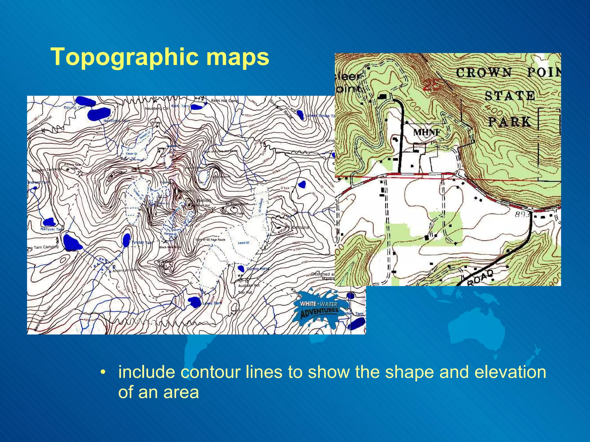 Topographic maps include contour lines to show the shape and elevation of an area 
