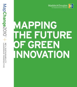 THE FUTURE
       INNOVATION
       OF GREEN
       MAPPING
MapChange2010
            ™   M D ’s SUSTA I N AB IL ITY
                L E A D E R S H IP PE R SP ECTIV E
 