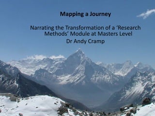 Mapping a Journey Narrating the Transformation of a ‘Research Methods’ Module at Masters Level Dr Andy Cramp 