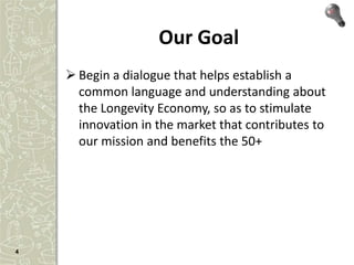Our Goal
     Begin a dialogue that helps establish a
      common language and understanding about
      the Longevity E...