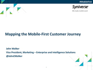 1
Mapping the Mobile-First Customer Journey
John Walker
Vice President, Marketing – Enterprise and Intelligence Solutions
...