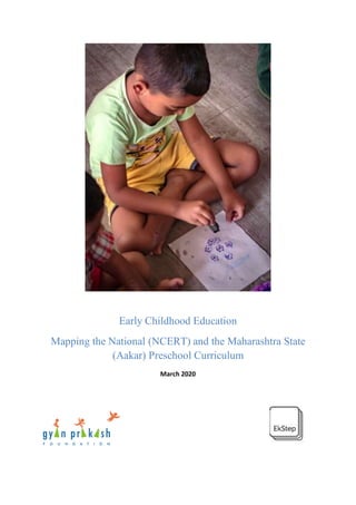 Early Childhood Education
Mapping the National (NCERT) and the Maharashtra State
(Aakar) Preschool Curriculum
March 2020
 