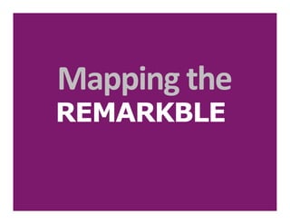 Mapping the
REMARKBLE
 