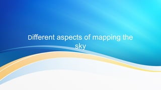 Different aspects of mapping the
sky
 