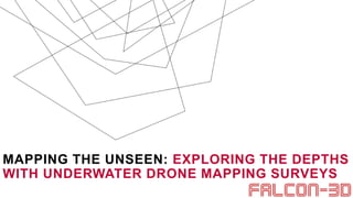 MAPPING THE UNSEEN: EXPLORING THE DEPTHS
WITH UNDERWATER DRONE MAPPING SURVEYS
 