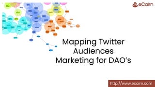 Mapping Twitter
Audiences
Marketing for DAO’s
http://www.ecairn.com
 
