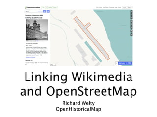 Linking Wikimedia
and OpenStreetMap
Richard Welty
OpenHistoricalMap
 