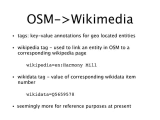 OSM->Wikimedia
• tags: key-value annotations for geo located entities
• wikipedia tag - used to link an entity in OSM to a...