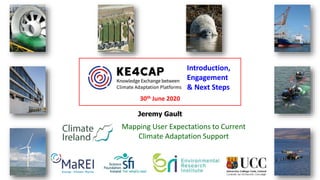 Jeremy Gault
MaREI Research Co-ordinator: Marine and Coastal
Systems
Mapping User Expectations to Current
Climate Adaptation Support
Introduction,
Engagement
& Next Steps
30th June 2020
 