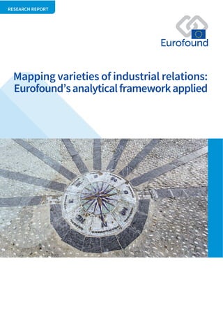 RESEARCH REPORT
Mapping varieties of industrial relations:
Eurofound’sanalyticalframeworkapplied
 