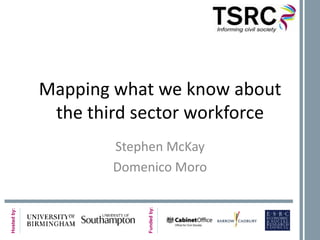 Mapping what we know about the third sector workforce Stephen McKay Domenico Moro 