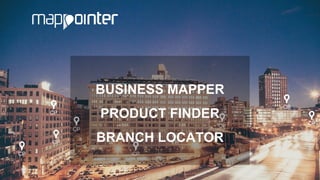 © 2015 Xoop Oy Incorporation
www.mappointer.com
CP
CP
CP
CP
CP
BUSINESS MAPPER
PRODUCT FINDER
STORE LOCATOR
CP
CP
CP
CP CP
CP
CP
CP
BUSINESS MAPPER
PRODUCT FINDER
BRANCH LOCATOR
 