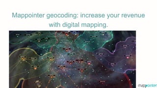 Mappointer geocoding: increase your revenue
with digital mapping.
 
