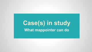 Case(s) in study
What mappointer can do
 