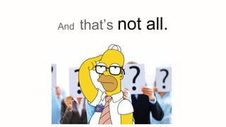 And that’s not all.
 