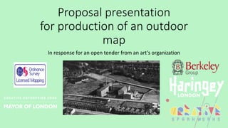Proposal presentation
for production of an outdoor
map
In response for an open tender from an art’s organization
 