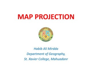 MAP PROJECTION
Habib Ali Mirdda
Department of Geography,
St. Xavier College, Mahuadanr
 