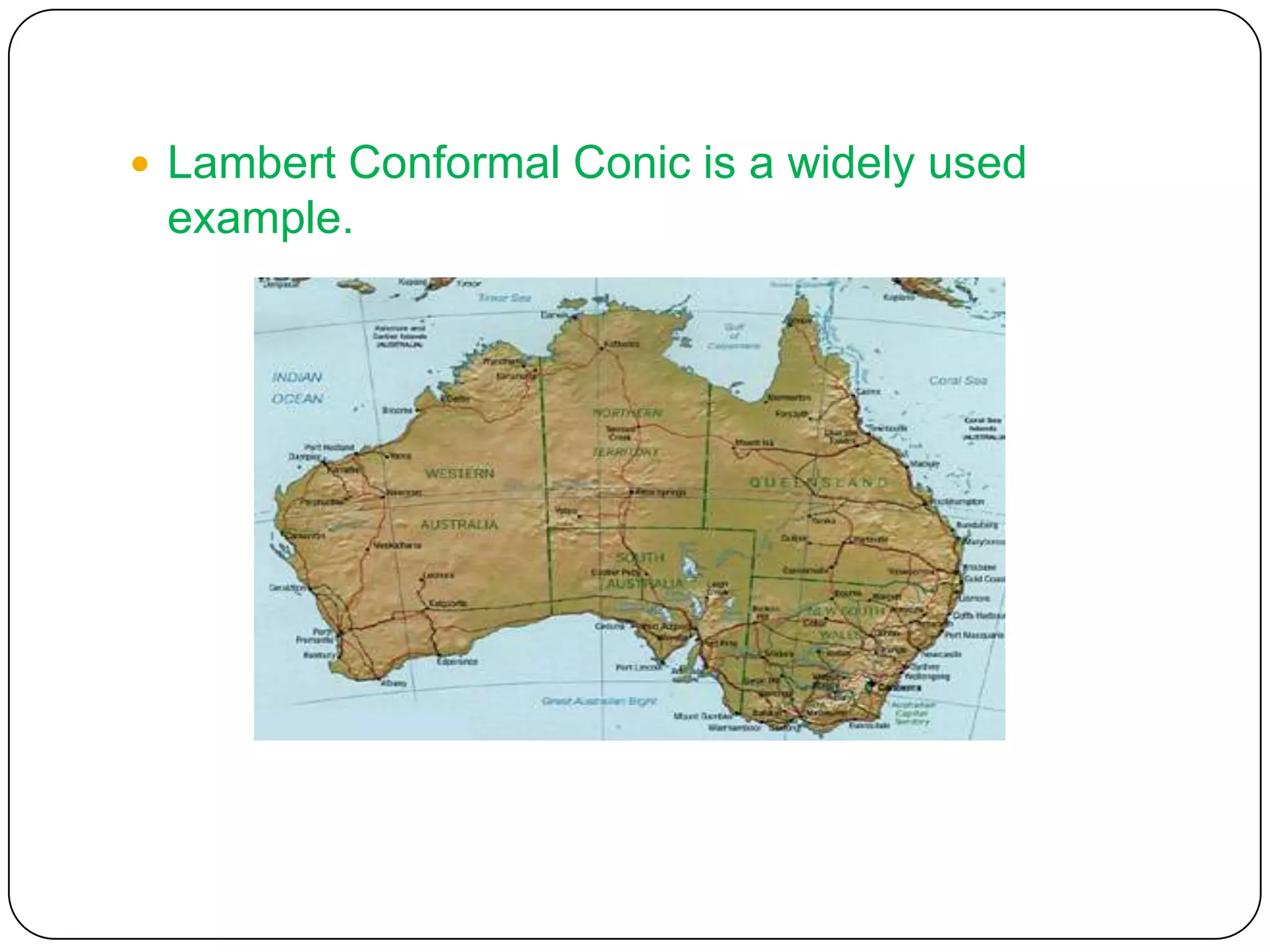  Lambert Conformal Conic is a widely used
example.
 