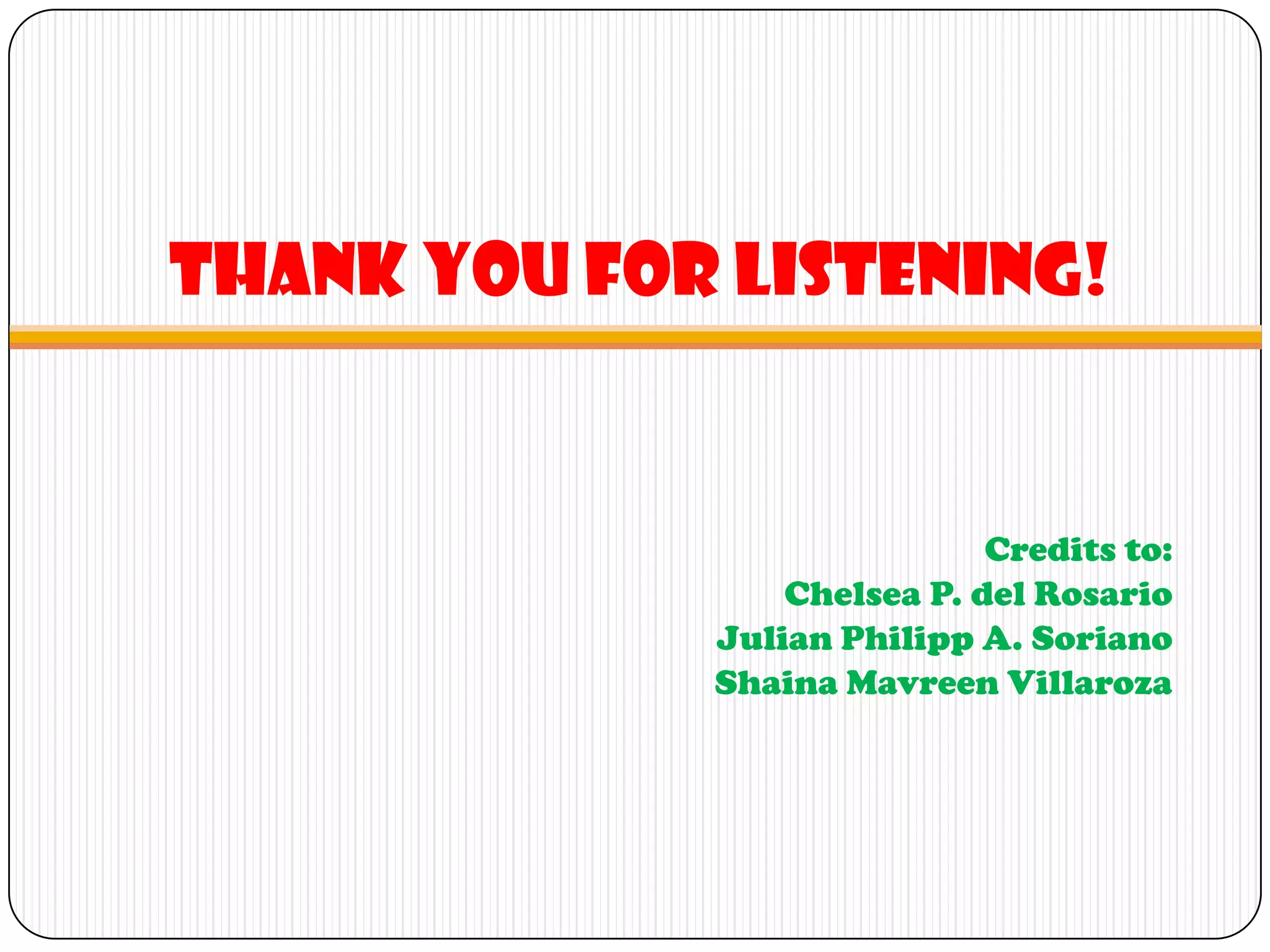 Thank you for listening!
Credits to:
Chelsea P. del Rosario
Julian Philipp A. Soriano
Shaina Mavreen Villaroza
 
