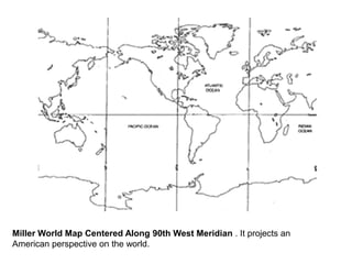 Miller World Map Centered Along 90th West Meridian . It projects an
American perspective on the world.
 