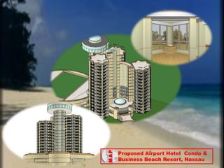 Proposed Airport Hotel Condo &
Business Beach Resort, Nassau
 