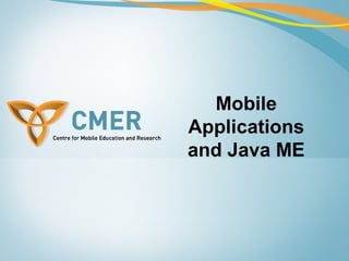 Mobile
Applications
and Java ME
 