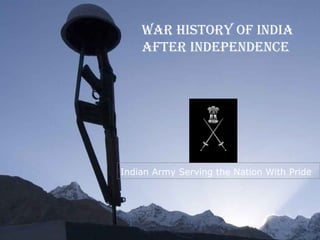 War History of india
aftEr indEPEndEnCE
Indian Army Serving the Nation With Pride
 