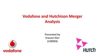 Vodafone and Hutchison Merger
Analysis
Presented by
Sravani Alur
(158903)
 
