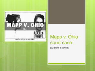 Mapp v. Ohio
court case
By: Hayli Franklin
 