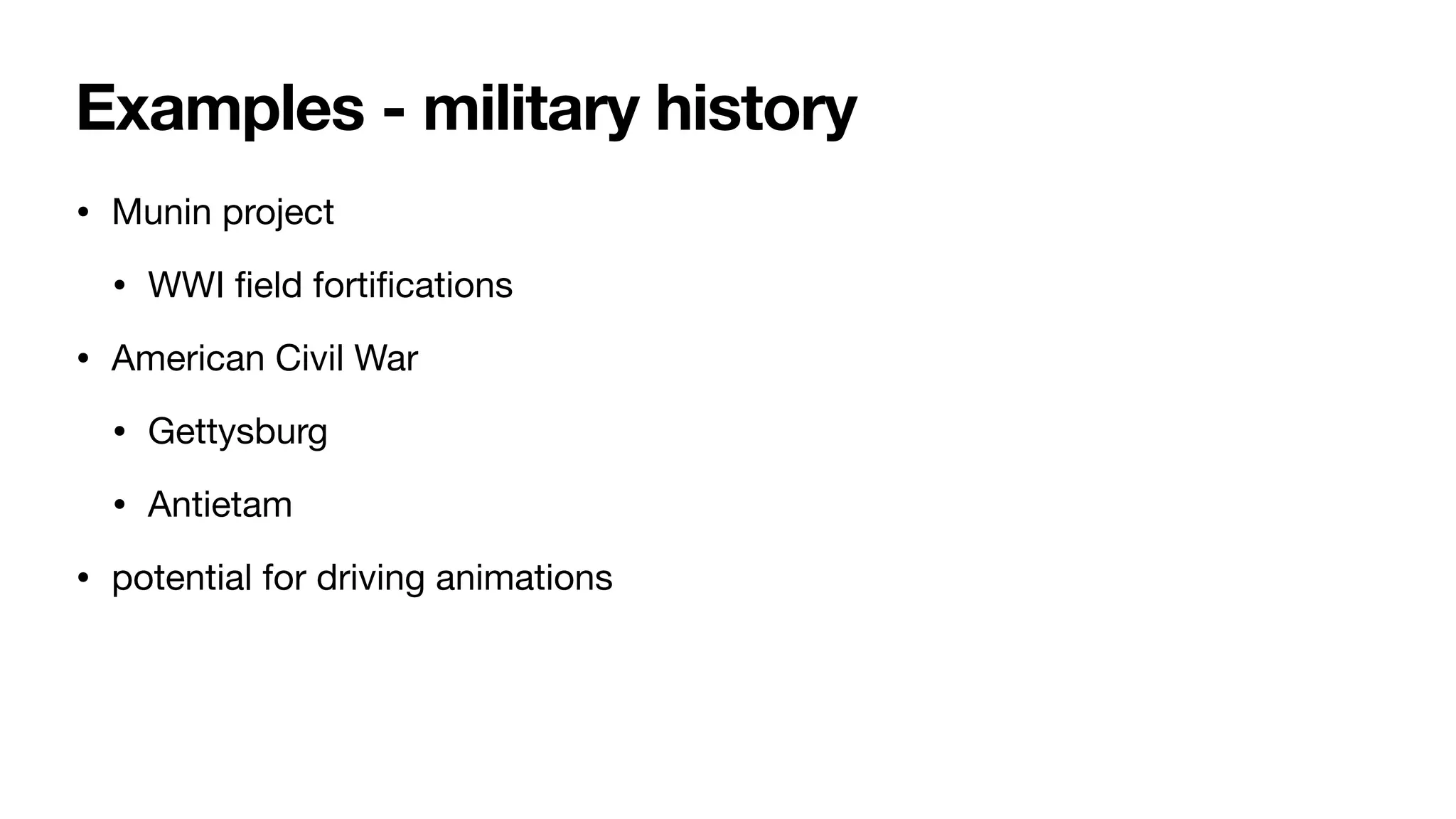 Examples - military history
• Munin project
• WWI
fi
eld forti
fi
cations
• American Civil War
• Gettysburg
• Antietam
• potential for driving animations
 