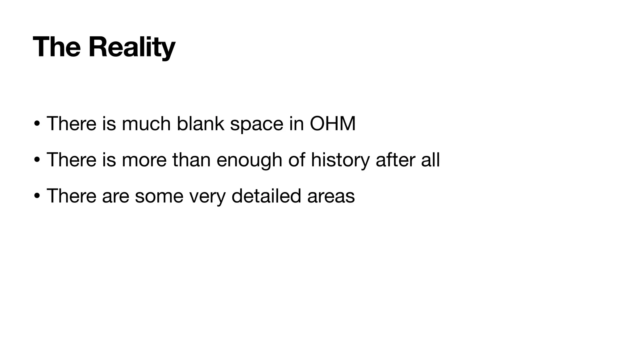 The Reality
• There is much blank space in OHM
• There is more than enough of history after all
• There are some very detailed areas
 