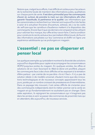 Troisièmepartie
77
Web-to-Store
-
tions technologiques et de nouveaux concepts apparaissent tous les
des commerçants indépendants dont le métier premier est la vente en
L’essentiel : ne pas se disperser et
penser local
sur chaque point de vente. Il est donc primordial pour les commerçants
d’avoir et, surtout, de prendre la main sur ces informations aﬁn d’en
garantir l’exactitude, la pertinence et la qualité
de
 