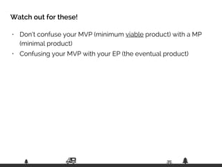 • Don’t confuse your MVP (minimum viable product) with a MP
(minimal product)
• Confusing your MVP with your EP (the event...