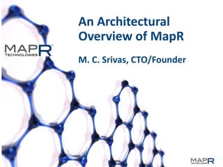 1
An Architectural
Overview of MapR
M. C. Srivas, CTO/Founder
 
