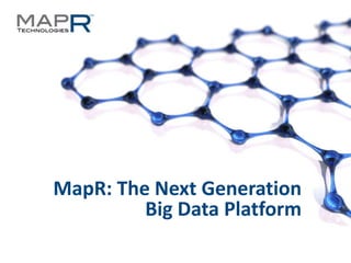 MapR: The Next Generation
                                Big Data Platform
©MapR Technologies - Confidential   1
 