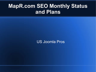 MapR.com SEO Monthly Status
        and Plans




         US Joomla Pros
 