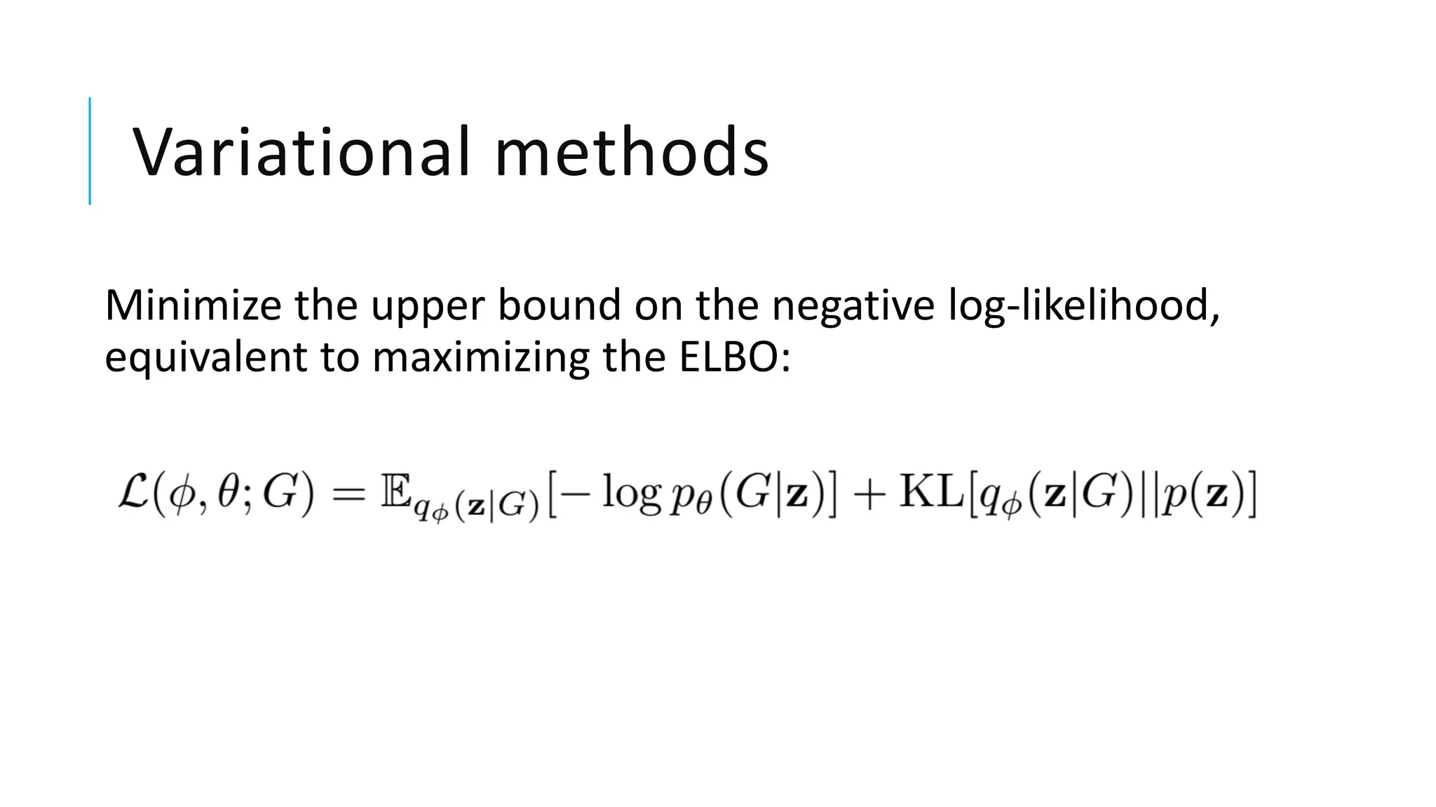 Variational methods
Minimize the upper bound on the negative log-likelihood,
equivalent to maximizing the ELBO:
 
