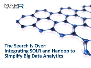 The Search Is Over:
Integrating SOLR and Hadoop to
Simplify Big Data Analytics
©MapR Technologies - Confidential   1
 
