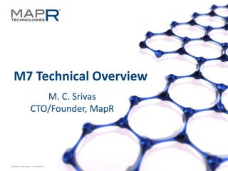 1©MapR Technologies - Confidential
M7 Technical Overview
M. C. Srivas
CTO/Founder, MapR
 