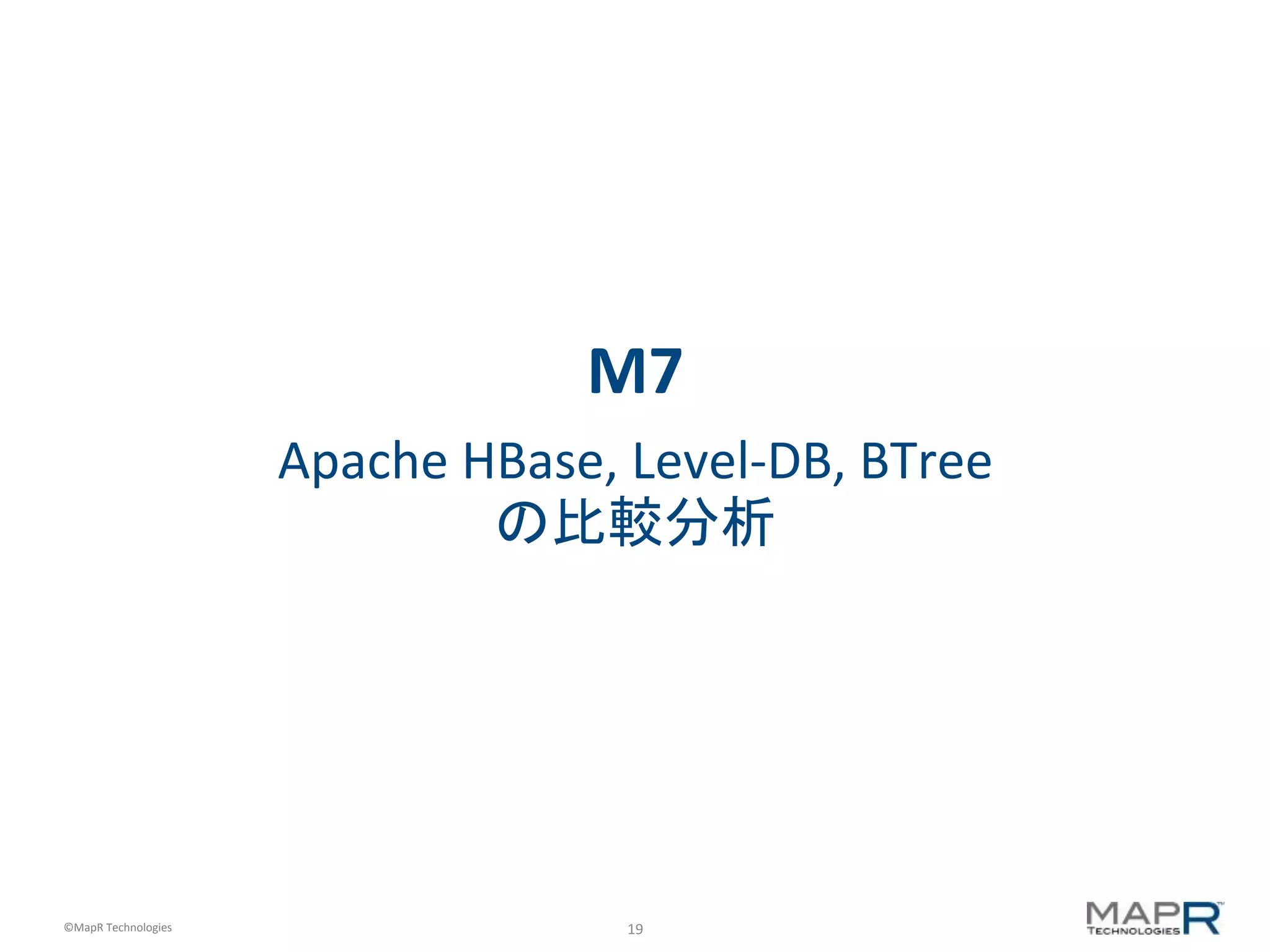 19	
  ©MapR	
  Technologies	
  
M7	
  
Apache	
  HBase,	
  Level-­‐DB,	
  BTree	
  
の比較分析	
  
 